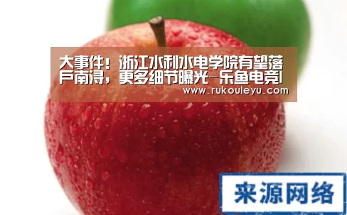 大事件!浙江水利水电学院有望落户南浔,更多细节曝光-乐鱼电竞leyu(图1) 乐鱼电竞leyu